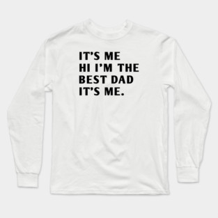 It's me hi im the best dad it's me Long Sleeve T-Shirt