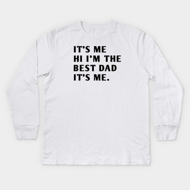 It's me hi im the best dad it's me Kids Long Sleeve T-Shirt by BlackMeme94