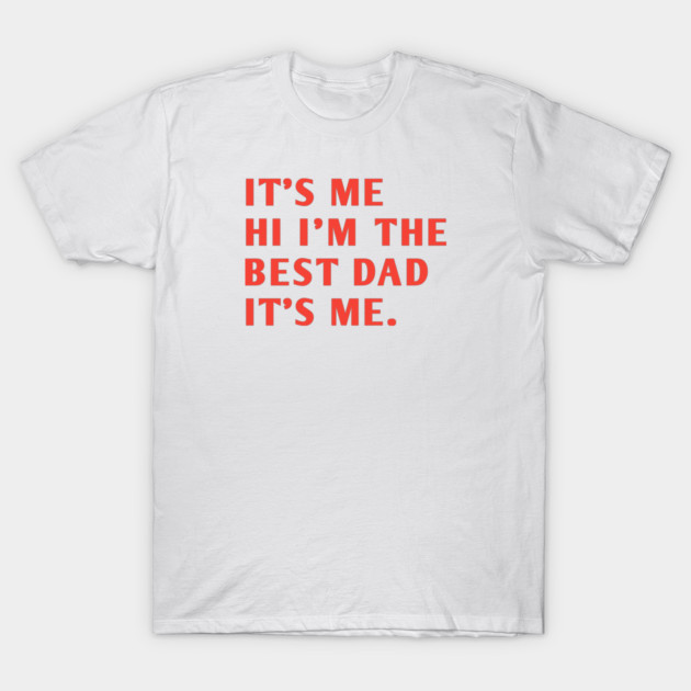 It's me hi im the best dad it's me T-Shirt by BlackMeme94