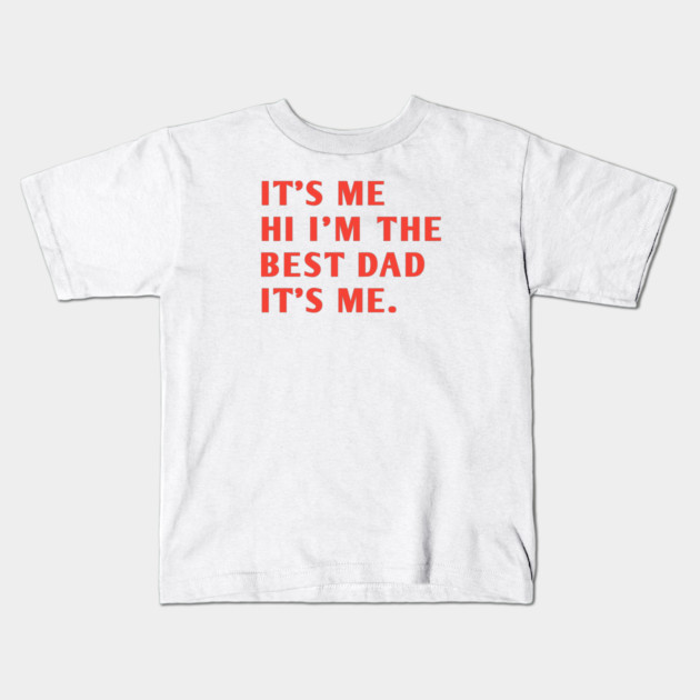 It's me hi im the best dad it's me Kids T-Shirt by BlackMeme94