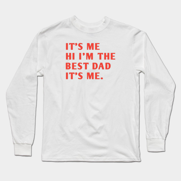 It's me hi im the best dad it's me Long Sleeve T-Shirt by BlackMeme94