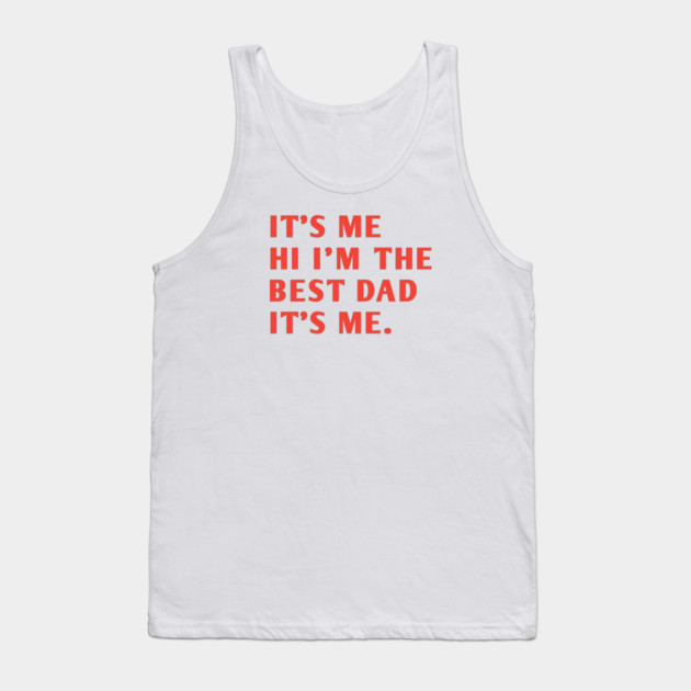 It's me hi im the best dad it's me Tank Top by BlackMeme94