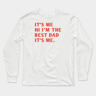 It's me hi im the best dad it's me Long Sleeve T-Shirt