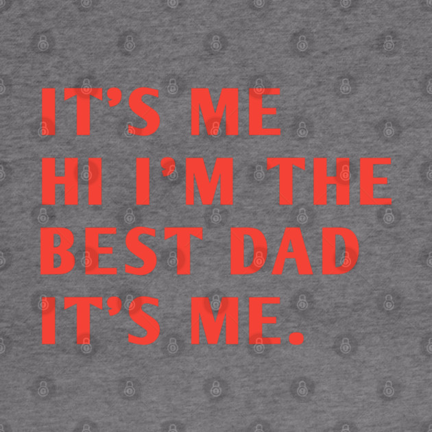 It's me hi im the best dad it's me by BlackMeme94