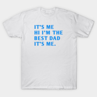 It's me hi im the best dad it's me T-Shirt