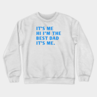It's me hi im the best dad it's me Crewneck Sweatshirt