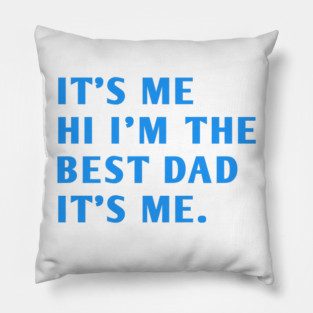 It's me hi im the best dad it's me Pillow