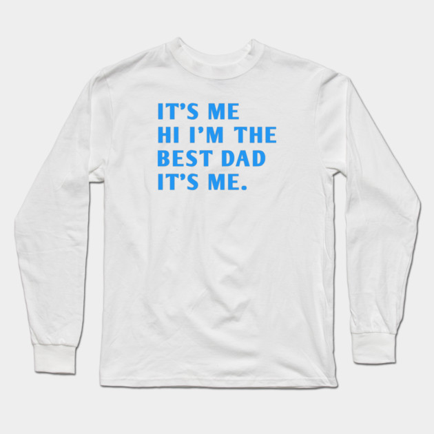 It's me hi im the best dad it's me Long Sleeve T-Shirt by BlackMeme94