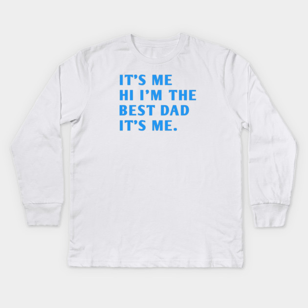 It's me hi im the best dad it's me Kids Long Sleeve T-Shirt by BlackMeme94