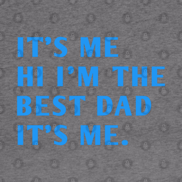 It's me hi im the best dad it's me by BlackMeme94