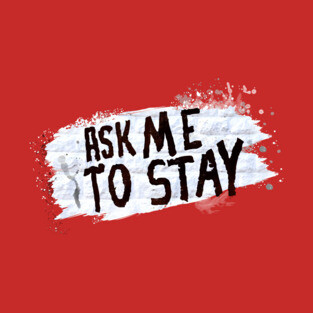 Ask Me to Stay T-Shirt
