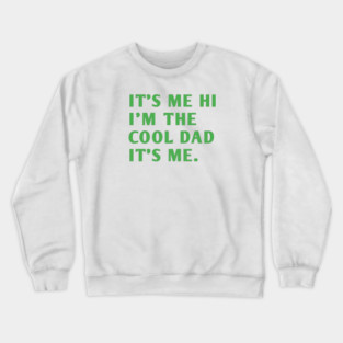IT'S ME HI I'M THE COOL DAD IT'S ME. Crewneck Sweatshirt