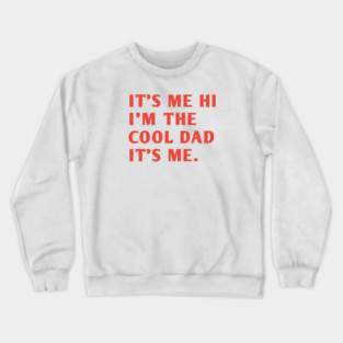 IT'S ME HI I'M THE COOL DAD IT'S ME. Crewneck Sweatshirt