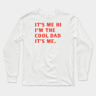 IT'S ME HI I'M THE COOL DAD IT'S ME. Long Sleeve T-Shirt