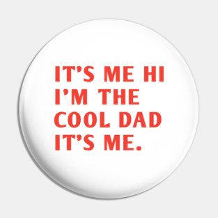 IT'S ME HI I'M THE COOL DAD IT'S ME. Pin
