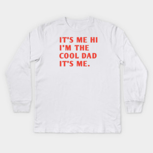 IT'S ME HI I'M THE COOL DAD IT'S ME. Kids Long Sleeve T-Shirt
