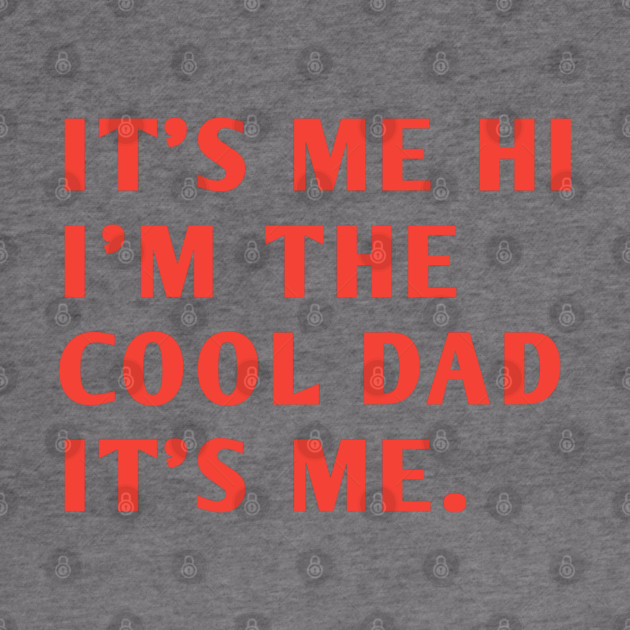 IT'S ME HI I'M THE COOL DAD IT'S ME. by BlackMeme94