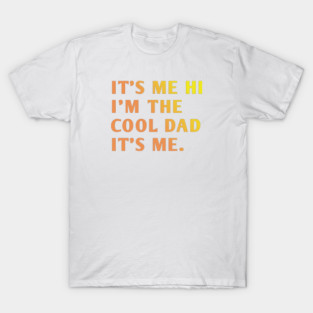 IT'S ME HI I'M THE COOL DAD IT'S ME. T-Shirt