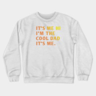 IT'S ME HI I'M THE COOL DAD IT'S ME. Crewneck Sweatshirt