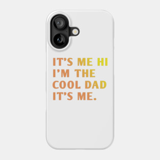 IT'S ME HI I'M THE COOL DAD IT'S ME. Phone Case