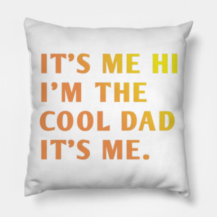 IT'S ME HI I'M THE COOL DAD IT'S ME. Pillow