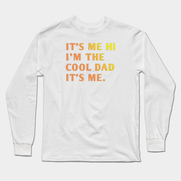 IT'S ME HI I'M THE COOL DAD IT'S ME. Long Sleeve T-Shirt by BlackMeme94