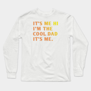 IT'S ME HI I'M THE COOL DAD IT'S ME. Long Sleeve T-Shirt