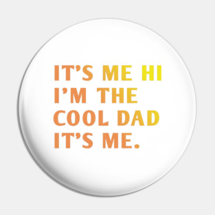 IT'S ME HI I'M THE COOL DAD IT'S ME. Pin