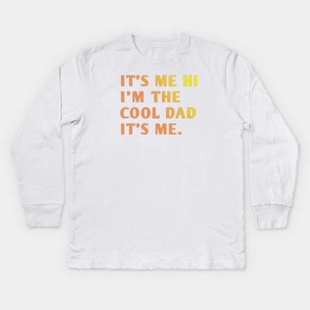 IT'S ME HI I'M THE COOL DAD IT'S ME. Kids Long Sleeve T-Shirt by BlackMeme94