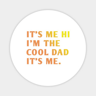 IT'S ME HI I'M THE COOL DAD IT'S ME. Magnet