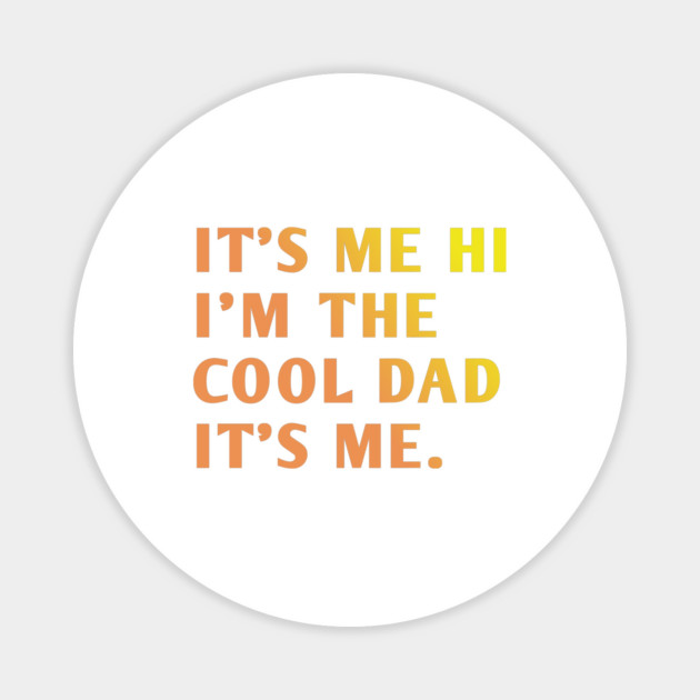IT'S ME HI I'M THE COOL DAD IT'S ME. Magnet by BlackMeme94