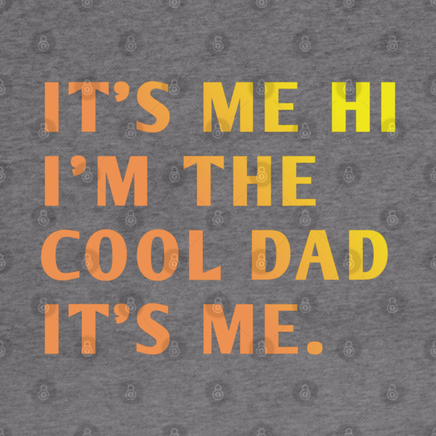 IT'S ME HI I'M THE COOL DAD IT'S ME. by BlackMeme94