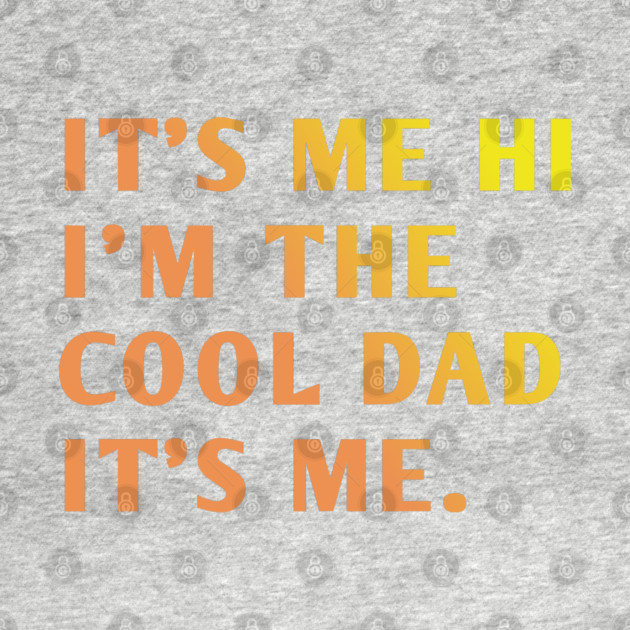 IT'S ME HI I'M THE COOL DAD IT'S ME. by BlackMeme94