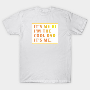 IT'S ME HI I'M THE COOL DAD IT'S ME. T-Shirt