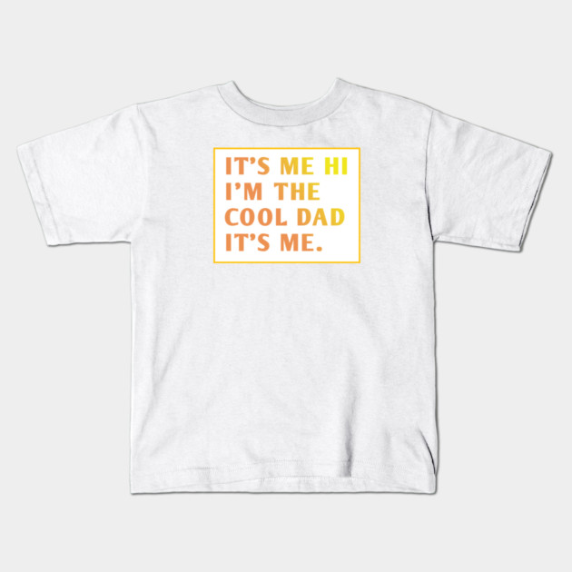 IT'S ME HI I'M THE COOL DAD IT'S ME. Kids T-Shirt by BlackMeme94