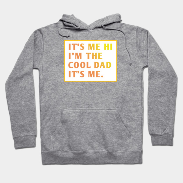 IT'S ME HI I'M THE COOL DAD IT'S ME. Hoodie by BlackMeme94