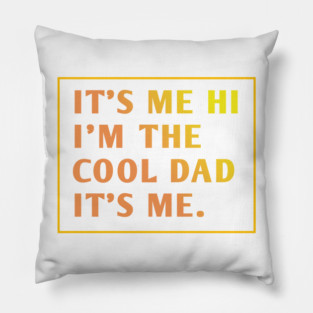 IT'S ME HI I'M THE COOL DAD IT'S ME. Pillow