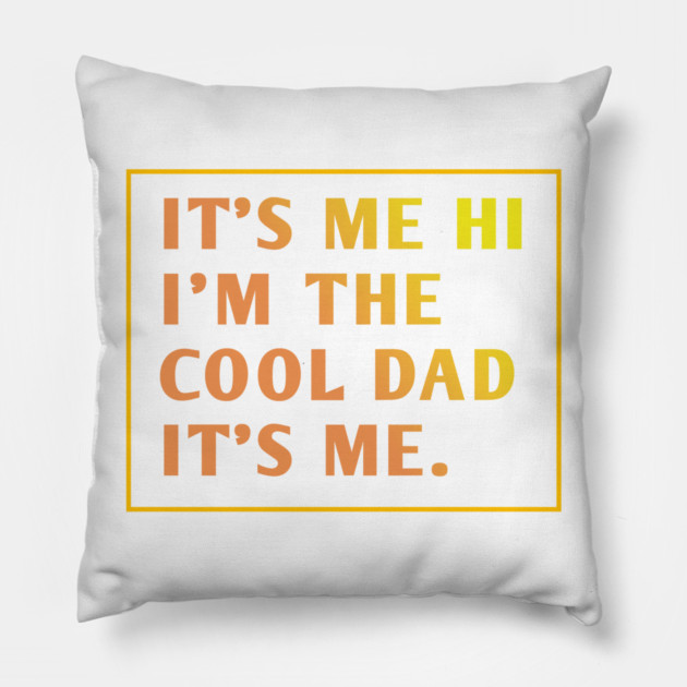 IT'S ME HI I'M THE COOL DAD IT'S ME. Pillow by BlackMeme94