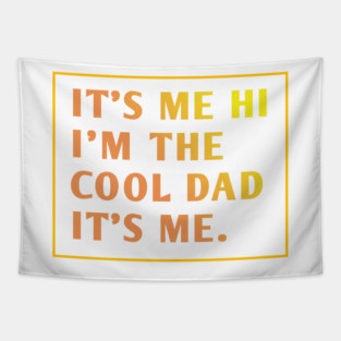 IT'S ME HI I'M THE COOL DAD IT'S ME. Tapestry