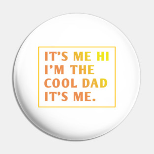 IT'S ME HI I'M THE COOL DAD IT'S ME. Pin