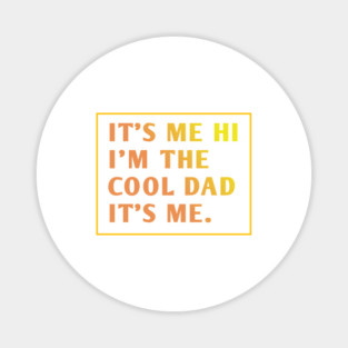 IT'S ME HI I'M THE COOL DAD IT'S ME. Magnet