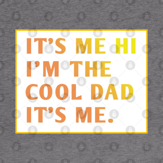IT'S ME HI I'M THE COOL DAD IT'S ME. by BlackMeme94
