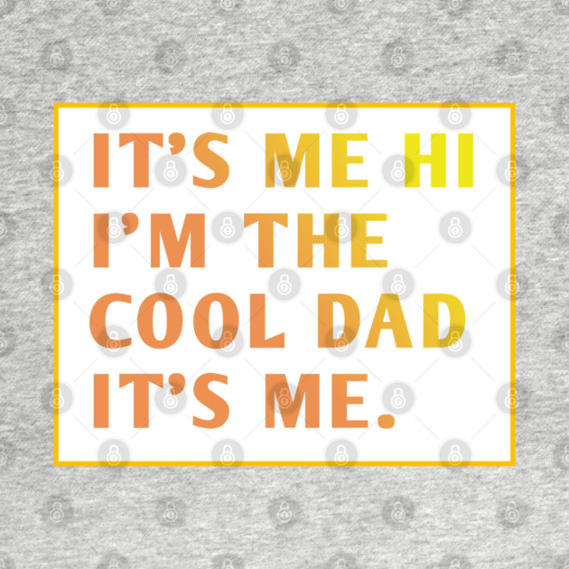 IT'S ME HI I'M THE COOL DAD IT'S ME. by BlackMeme94