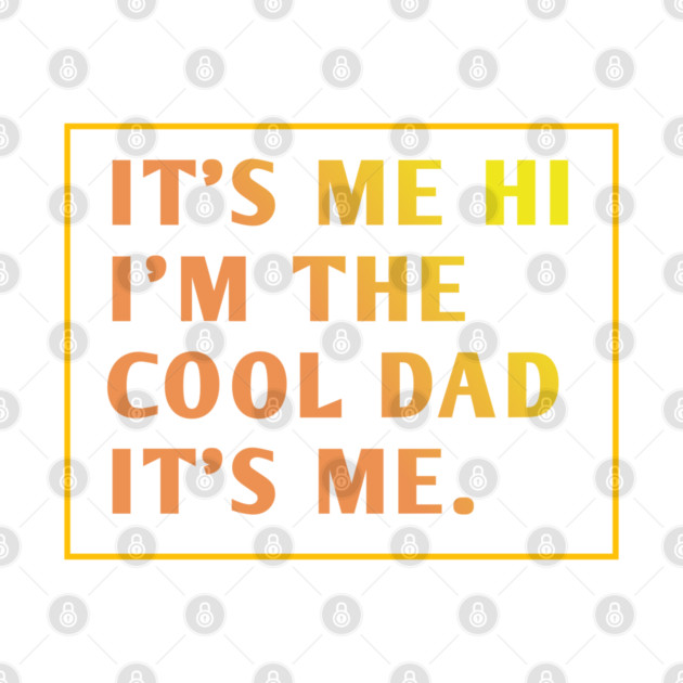 IT'S ME HI I'M THE COOL DAD IT'S ME. by BlackMeme94