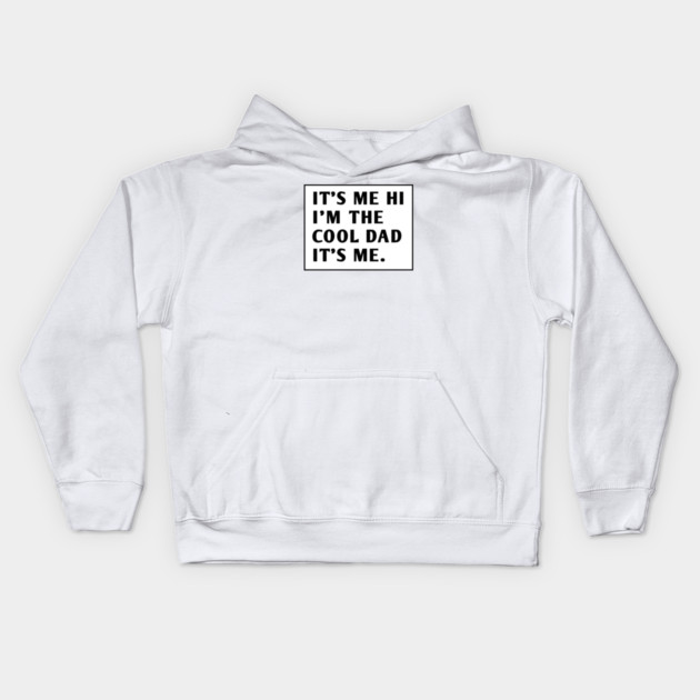 IT'S ME HI I'M THE COOL DAD IT'S ME. Kids Hoodie by BlackMeme94
