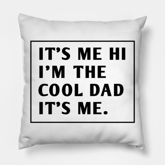 IT'S ME HI I'M THE COOL DAD IT'S ME. Pillow by BlackMeme94