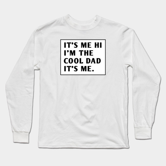 IT'S ME HI I'M THE COOL DAD IT'S ME. Long Sleeve T-Shirt by BlackMeme94