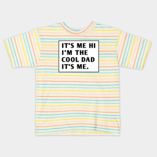 IT'S ME HI I'M THE COOL DAD IT'S ME. Kids T-Shirt