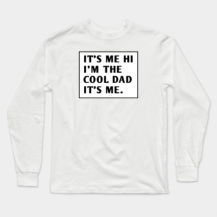 IT'S ME HI I'M THE COOL DAD IT'S ME. Long Sleeve T-Shirt