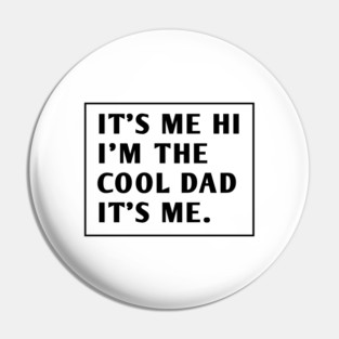 IT'S ME HI I'M THE COOL DAD IT'S ME. Pin